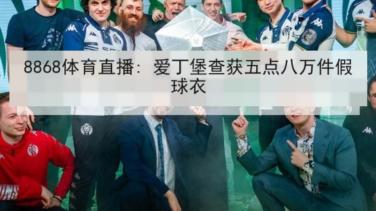 8868体育直播: 爱丁堡查获五点八万件假球衣