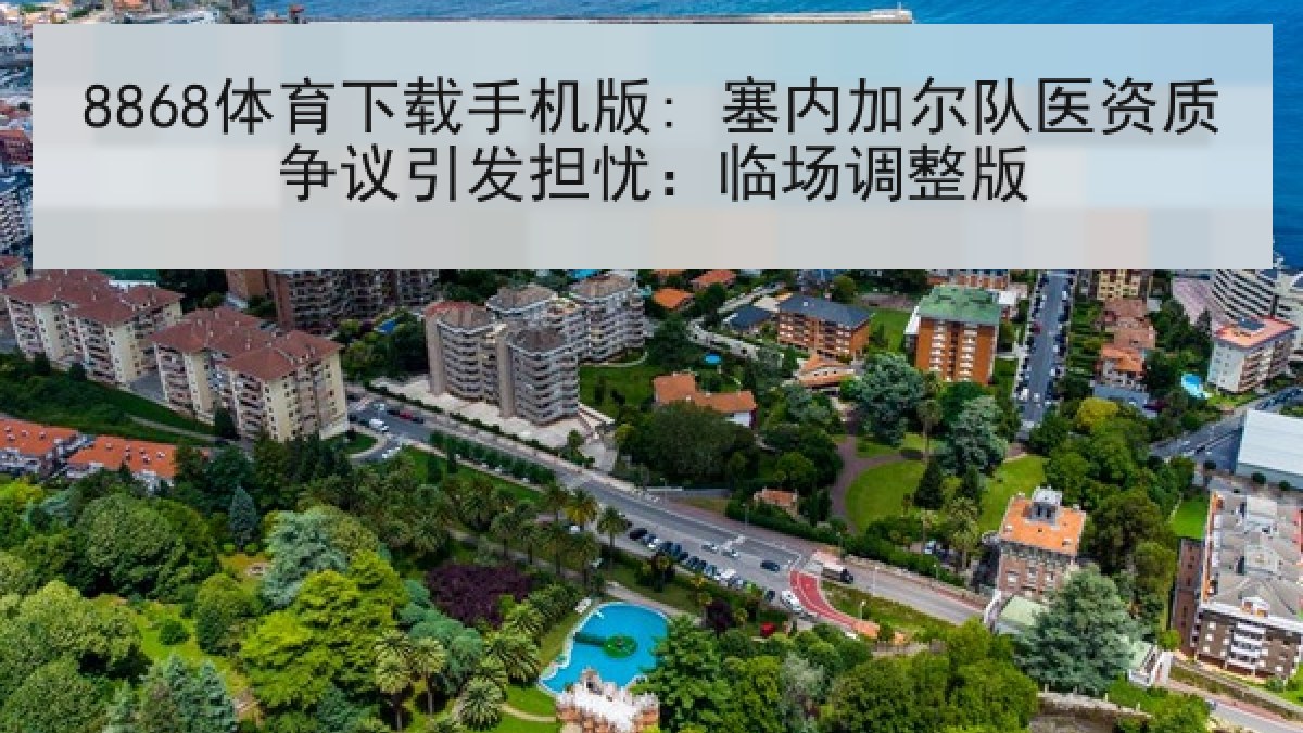 8868体育下载手机版: 塞内加尔队医资质争议引发担忧:临场调整版