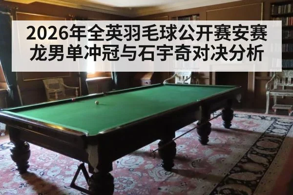2026年全英羽毛球公开赛安赛龙男单冲冠与石宇奇对决分析